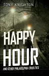 Happy Hour and Other Philadelphia Cruelties cover