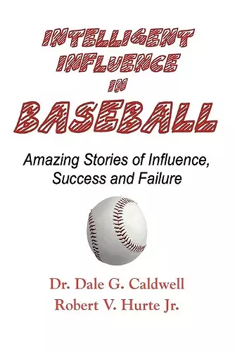 Intelligent Influence In Baseball-Amazing Stories of Influence, Success, and Failure cover