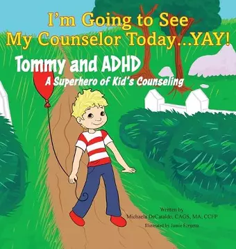 I'm Going to See My Counselor Today...Yay! Tommy and ADHD, A Superhero of Kid's Counseling cover