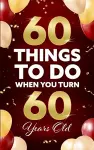 60 Things to Do When You Turn 60 Years Old cover