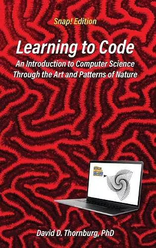 Learning to Code - An Invitation to Computer Science Through the Art and Patterns of Nature (Snap! Edition) cover