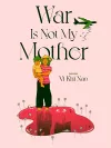 War is not my Mother cover