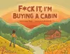 F*Ck it, I'm Buying a Cabin cover