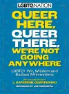 Queer Here. Queer There. We’re Not Going Anywhere cover