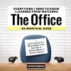 Everything I Need to Know I Learned from Watching The Office: An Unofficial Guide cover