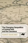 The Changing Geopolitics of Central Asia and the Caucasus cover