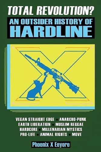 Total Revolution? An Outsider History Of Hardline - From Vegan Straight Edge And Radical Animal Rights To Millenarian Mystical Muslims And Antifascist Fascism cover