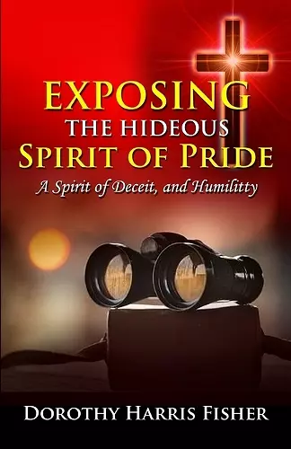 Exposing the Hideous Spirit of Pride, A Spirit of Deceit, and Humility cover