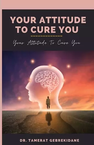 Your Attitude To Cure You cover