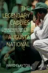The Legendary Caddies of Augusta National cover