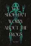 You Shouldn't Worry About the Frogs cover