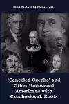 'Canceled Czechs' and Other Uncovered Americans with Czechoslovak Roots cover