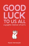 Good Luck To Us All: A Graphic Memoir of Sorts cover