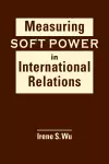 Measuring Soft Power in International Relations cover