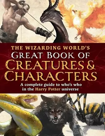 The Wizarding World's Great Book of Creatures & Characters cover