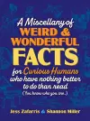 A Miscellany of Weird and Wonderful Facts for Curious Humans Who Have Nothing Better to Do Than Read cover