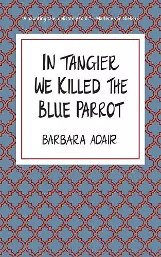 In Tangier We Killed the Blue Parrot cover