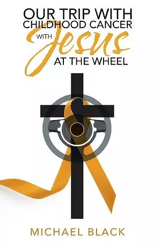 Our Trip with Childhood Cancer with Jesus at the Wheel cover