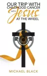 Our Trip with Childhood Cancer with Jesus at the Wheel cover