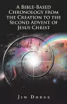 A Bible-Based Chronology from the Creation to the Second Advent of Jesus Christ cover