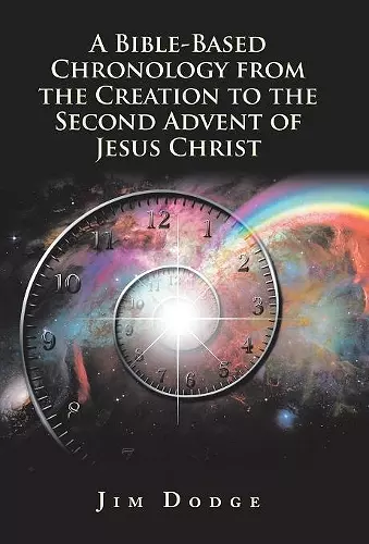 A Bible-Based Chronology from the Creation to the Second Advent of Jesus Christ cover