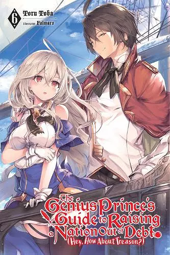 The Genius Prince's Guide to Raising a Nation Out of Debt (Hey, How About Treason?), Vol. 6 (light novel) cover