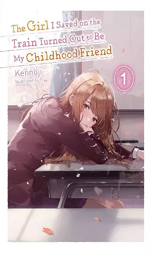 The Girl I Saved on the Train Turned Out to Be My Childhood Friend, Vol. 1 (light novel) cover