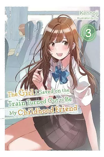 The Girl I Saved on the Train Turned Out to Be My Childhood Friend, Vol. 3 (light novel) cover