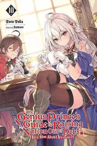 The Genius Prince's Guide to Raising a Nation Out of Debt (Hey, How About Treason?), Vol. 10 (light novel) cover