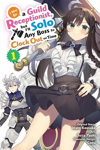 I May Be a Guild Receptionist, but I’ll Solo Any Boss to Clock Out on Time, Vol. 1 (manga) cover