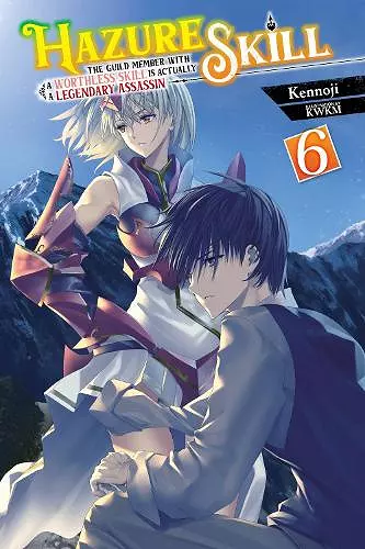 Hazure Skill: The Guild Member with a Worthless Skill Is Actually a Legendary Assassin, Vol. 6 (light novel) cover