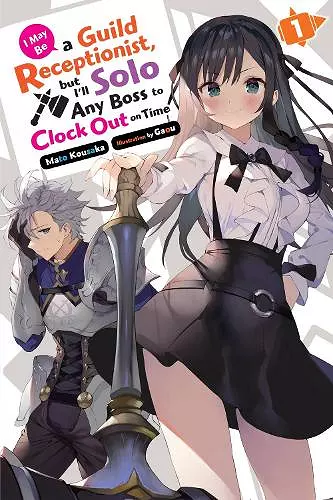 I May Be a Guild Receptionist, but I’ll Solo Any Boss to Clock Out on Time, Vol. 1 (light novel) cover