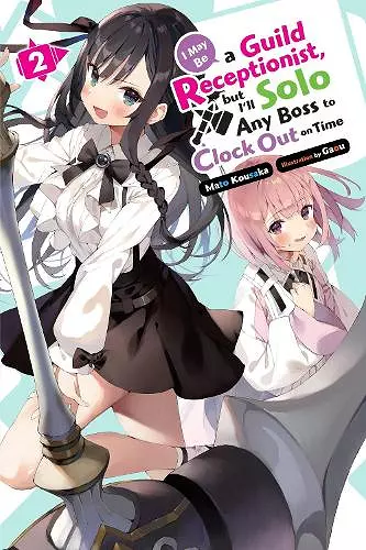 I May Be a Guild Receptionist, but I’ll Solo Any Boss to Clock Out on Time, Vol. 2 (light novel) cover