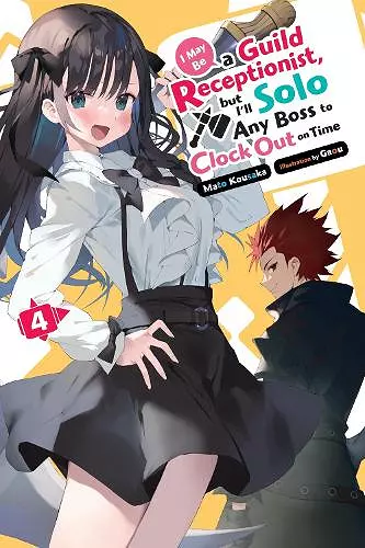I May Be a Guild Receptionist, but I’ll Solo Any Boss to Clock Out on Time, Vol. 4 (light novel) cover