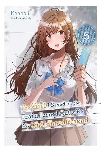 The Girl I Saved on the Train Turned Out to Be My Childhood Friend, Vol. 5 (light novel) cover