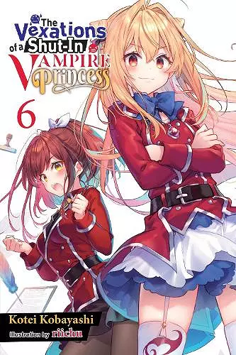 The Vexations of a Shut-In Vampire Princess, Vol. 6 (light novel) cover