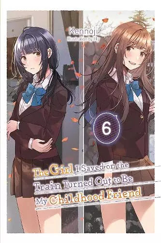 The Girl I Saved on the Train Turned Out to Be My Childhood Friend, Vol. 6 (light novel) cover