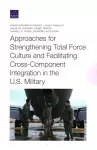 Approaches for Strengthening Total Force Culture and Facilitating Cross-Component Integration in the U.S. Military cover
