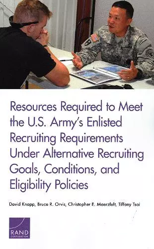 Resources Required to Meet the U.S. Army's Enlisted Recruiting Requirements Under Alternative Recruiting Goals, Conditions, and Eligibility Policies cover