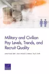 Military and Civilian Pay Levels, Trends, and Recruit Quality cover