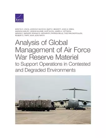 Analysis of Global Management of Air Force War Reserve Materiel to Support Operations in Contested and Degraded Environments cover