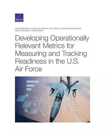 Developing Operationally Relevant Metrics for Measuring and Tracking Readiness in the U.S. Air Force cover