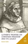 Luther's Treatise On Christian Freedom and Its Legacy cover