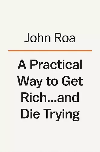 A Practical Way to Get Rich . . . and Die Trying cover