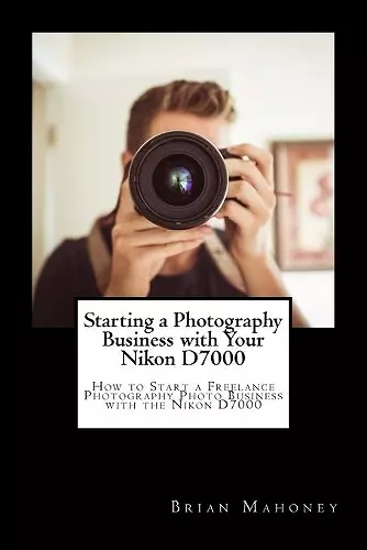 Starting a Photography Business with Your Nikon D7000 cover