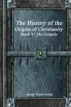 The History of the Origins of Christianity Book V - The Gospels cover