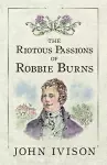 The Riotous Passions of Robbie Burns cover