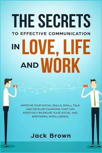 The Secrets to Effective Communication in Love, Life and work cover