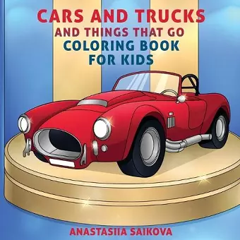 Cars and Trucks and Things That Go Coloring Book for Kids cover