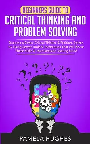 Beginners Guide to Critical Thinking and Problem Solving cover